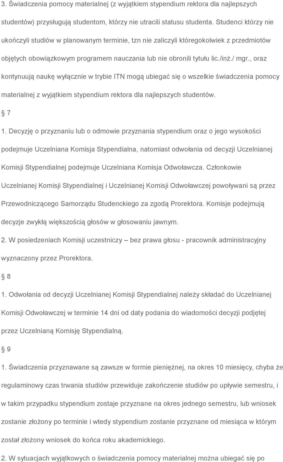 , oraz kontynuują naukę wyłącznie w trybie ITN mogą ubiegać się o wszelkie świadczenia pomocy materialnej z wyjątkiem stypendium rektora dla najlepszych studentów. 7 1.