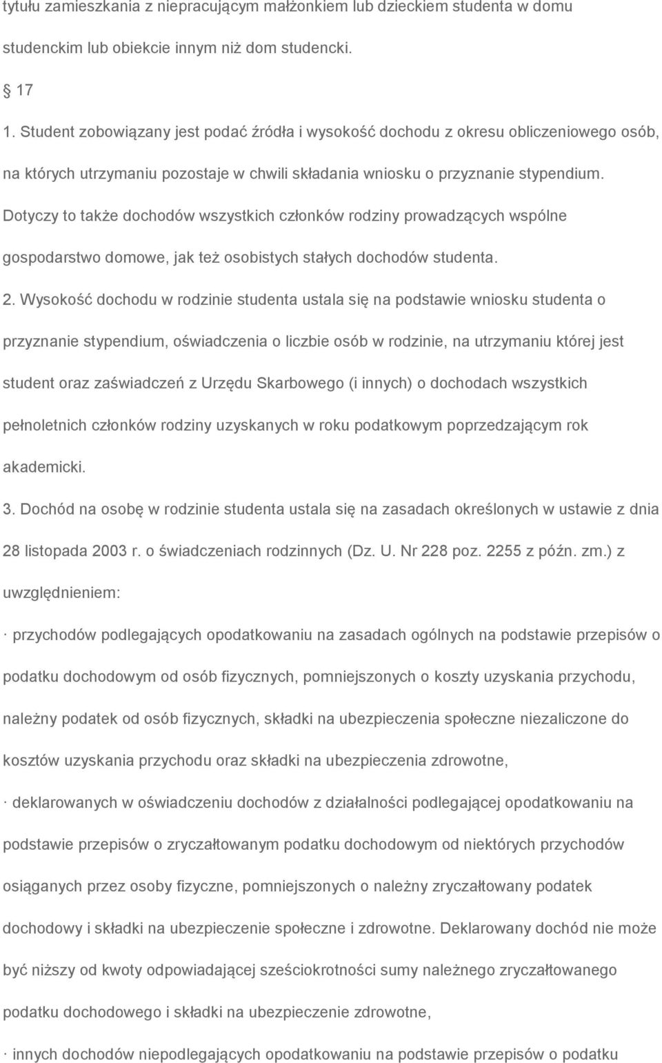 Dotyczy to także dochodów wszystkich członków rodziny prowadzących wspólne gospodarstwo domowe, jak też osobistych stałych dochodów studenta. 2.