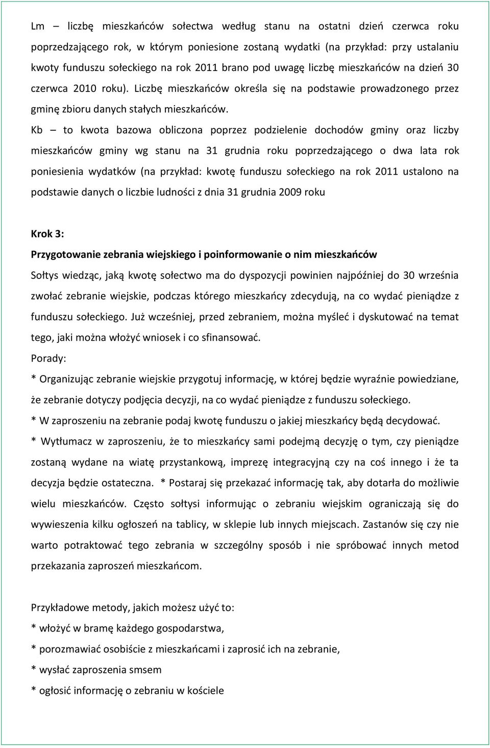 Kb to kwota bazowa obliczona poprzez podzielenie dochodów gminy oraz liczby mieszkańców gminy wg stanu na 31 grudnia roku poprzedzającego o dwa lata rok poniesienia wydatków (na przykład: kwotę