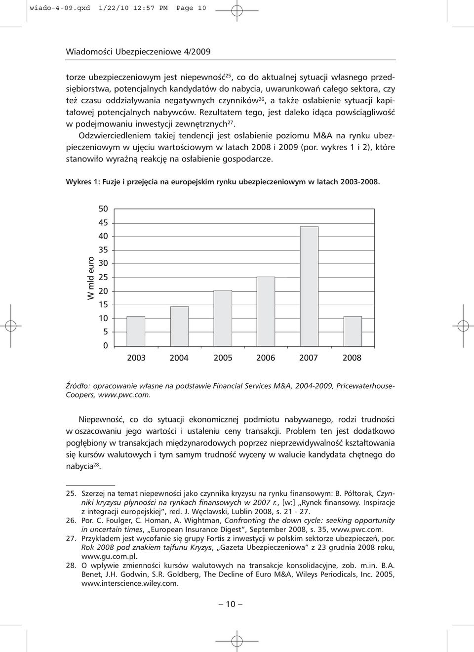 uwarunkowań całego sektora, czy też czasu oddziaływania negatywnych czynników 26, a także osłabienie sytuacji kapitałowej potencjalnych nabywców.