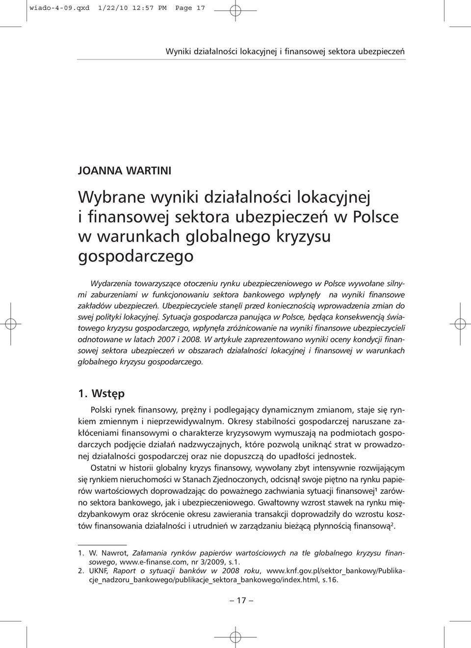 warunkach globalnego kryzysu gospodarczego Wydarzenia towarzyszące otoczeniu rynku ubezpieczeniowego w Polsce wywołane silnymi zaburzeniami w funkcjonowaniu sektora bankowego wpłynęły na wyniki