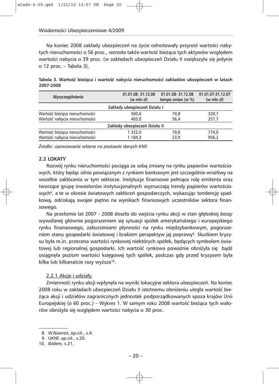 . Tabela 3. Wartość bieżąca i wartość nabycia nieruchomości zakładów ubezpieczeń w latach 2007-2008 Wyszczególnienie 01.01.08-31.12.