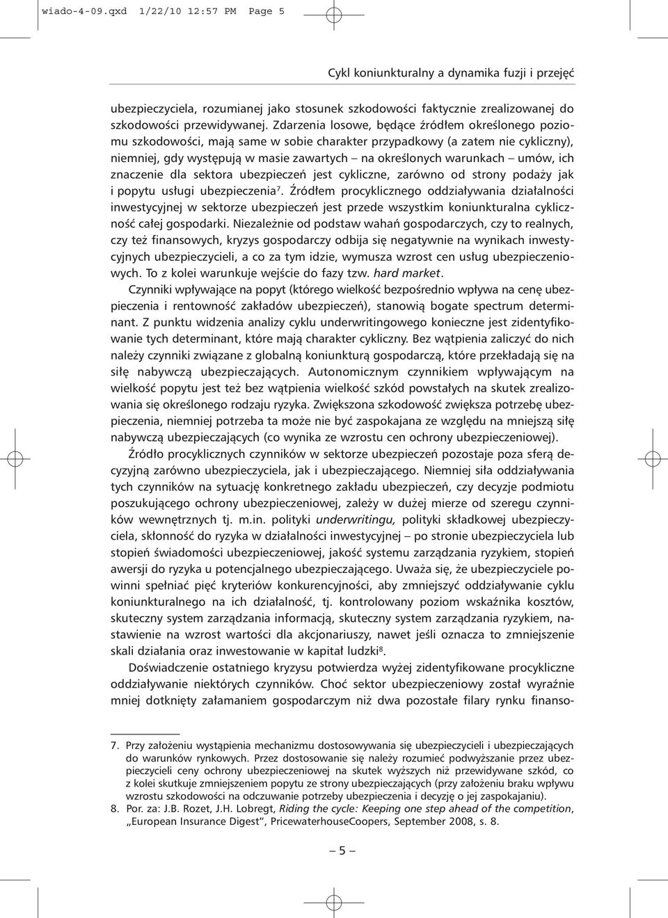 umów, ich znaczenie dla sektora ubezpieczeń jest cykliczne, zarówno od strony podaży jak i popytu usługi ubezpieczenia 7.