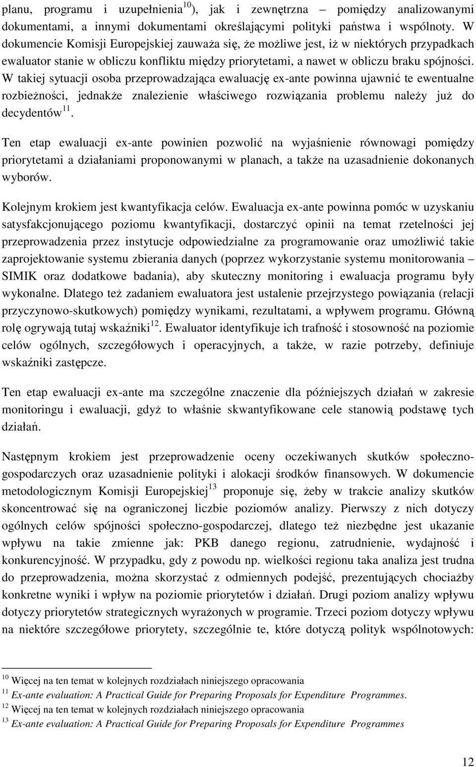 W takiej sytuacji osoba przeprowadzająca ewaluację ex-ante powinna ujawnić te ewentualne rozbieŝności, jednakŝe znalezienie właściwego rozwiązania problemu naleŝy juŝ do decydentów 11.