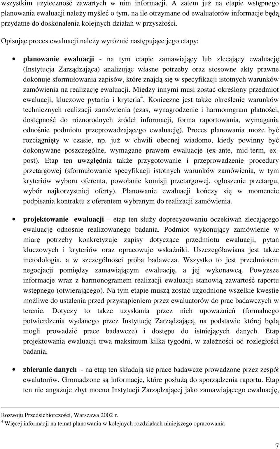 Opisując proces ewaluacji naleŝy wyróŝnić następujące jego etapy: planowanie ewaluacji - na tym etapie zamawiający lub zlecający ewaluację (Instytucja Zarządzająca) analizując własne potrzeby oraz