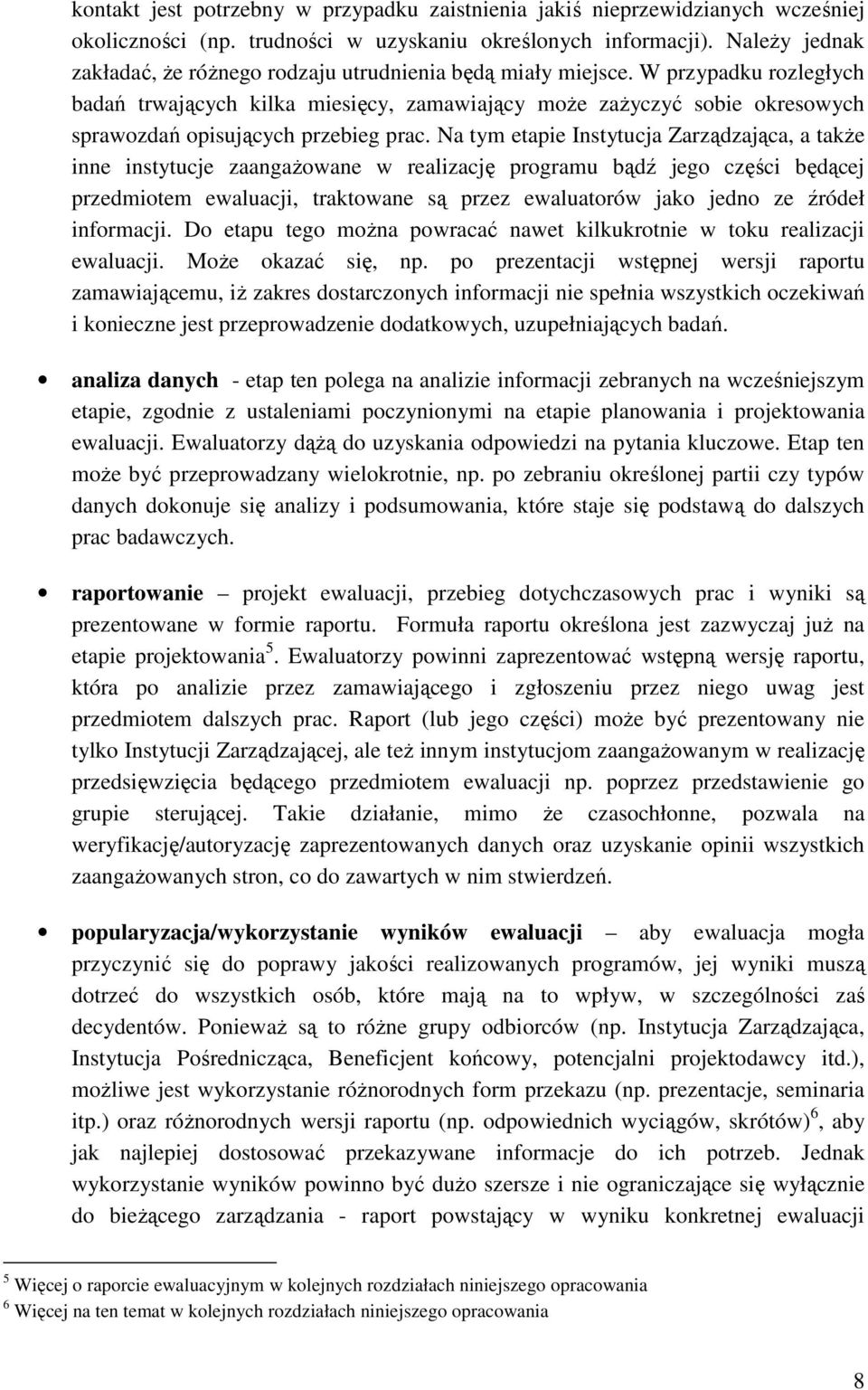 W przypadku rozległych badań trwających kilka miesięcy, zamawiający moŝe zaŝyczyć sobie okresowych sprawozdań opisujących przebieg prac.