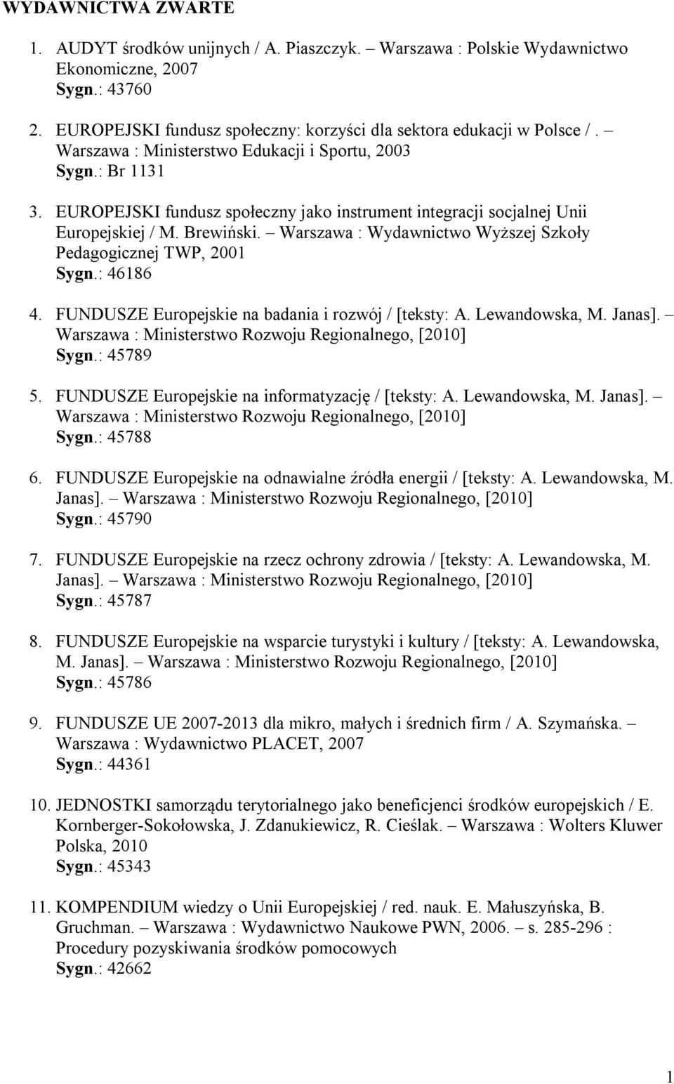 Warszawa : Wydawnictwo Wyższej Szkoły Pedagogicznej TWP, 2001 Sygn.: 46186 4. FUNDUSZE Europejskie na badania i rozwój / [teksty: A. Lewandowska, M. Janas].