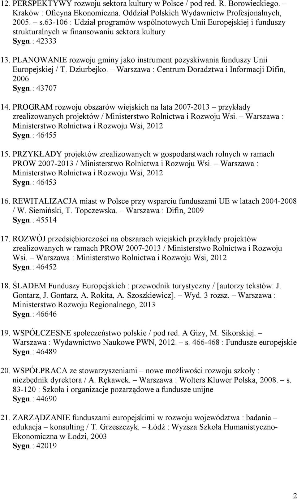 PROGRAM rozwoju obszarów wiejskich na lata 2007-2013 przykłady zrealizowanych projektów / Ministerstwo Rolnictwa i Rozwoju Wsi. Warszawa : Ministerstwo Rolnictwa i Rozwoju Wsi, 2012 Sygn.: 46455 15.