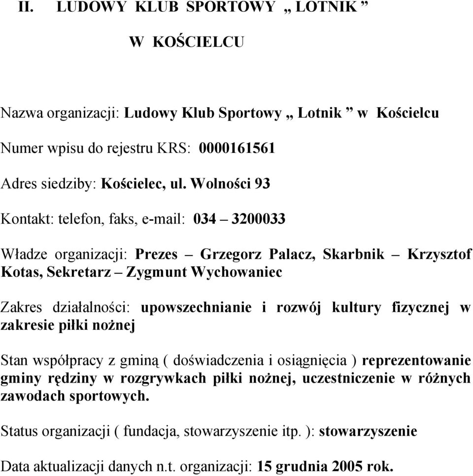 Wolności 93 Kontakt: telefon, faks, e-mail: 034 3200033 Władze organizacji: Prezes Grzegorz Palacz, Skarbnik Krzysztof Kotas, Sekretarz Zygmunt Wychowaniec