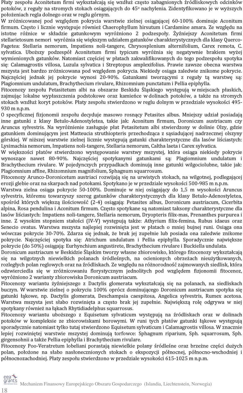 Często i licznie występuje również Chaerophyllum hirsutum i Cardamine amara. Ze względu na istotne różnice w składzie gatunkowym wyróżniono 2 podzespoły.