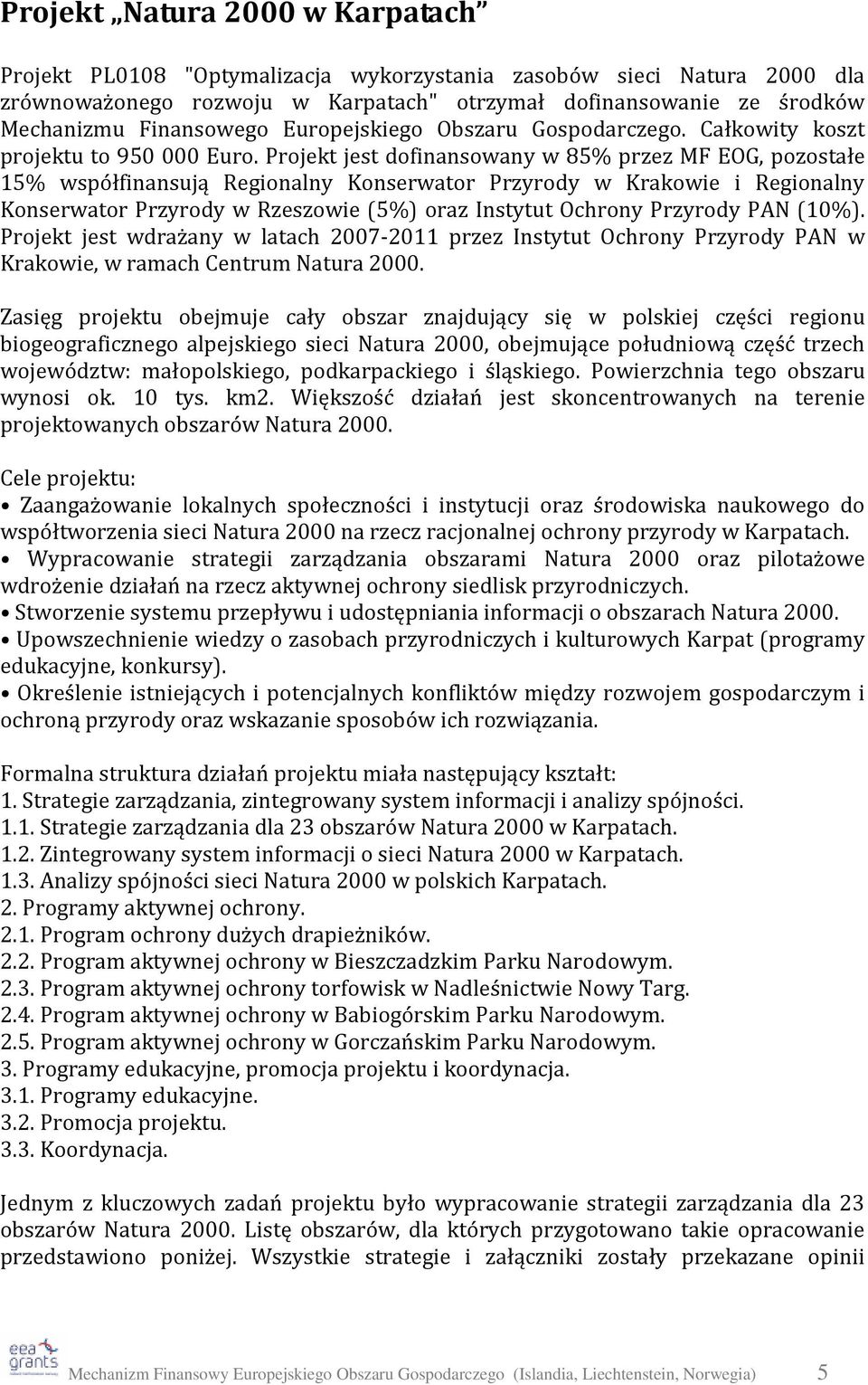 Projekt jest dofinansowany w 85% przez MF EOG, pozostałe 15% współfinansują Regionalny Konserwator Przyrody w Krakowie i Regionalny Konserwator Przyrody w Rzeszowie (5%) oraz Instytut Ochrony