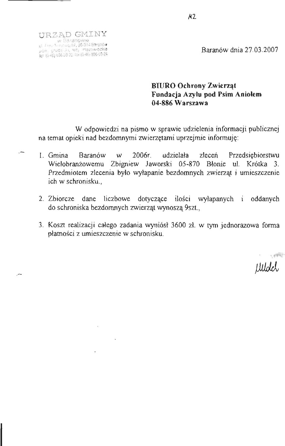 zwierzętami uprzejmie informuję: 1. Gmina Baranów w 2006r. udzielała zleceń Przedsiębiorstwu Wielobranżowemu Zbigniew Jaworski 05-870 Błonie ul. Krótka 3.