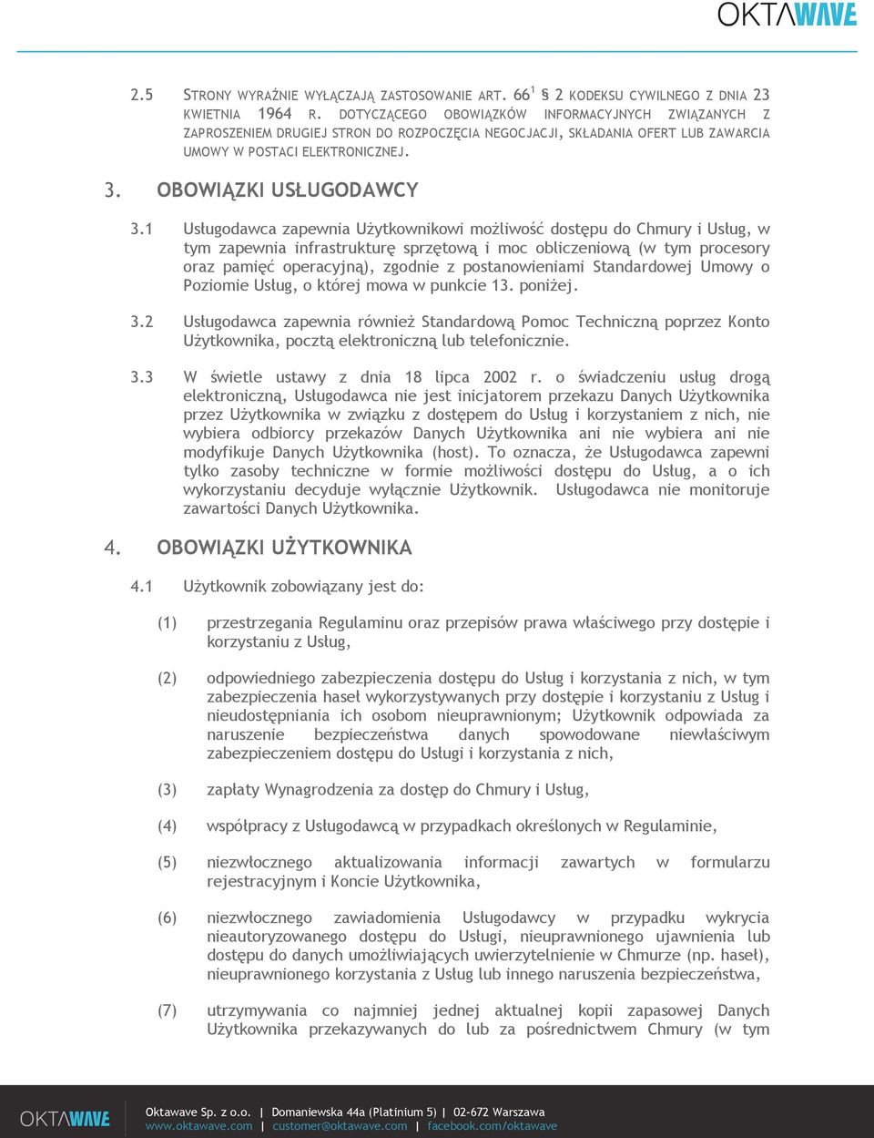 1 Usługodawca zapewnia Użytkownikowi możliwość dostępu do Chmury i Usług, w tym zapewnia infrastrukturę sprzętową i moc obliczeniową (w tym procesory oraz pamięć operacyjną), zgodnie z