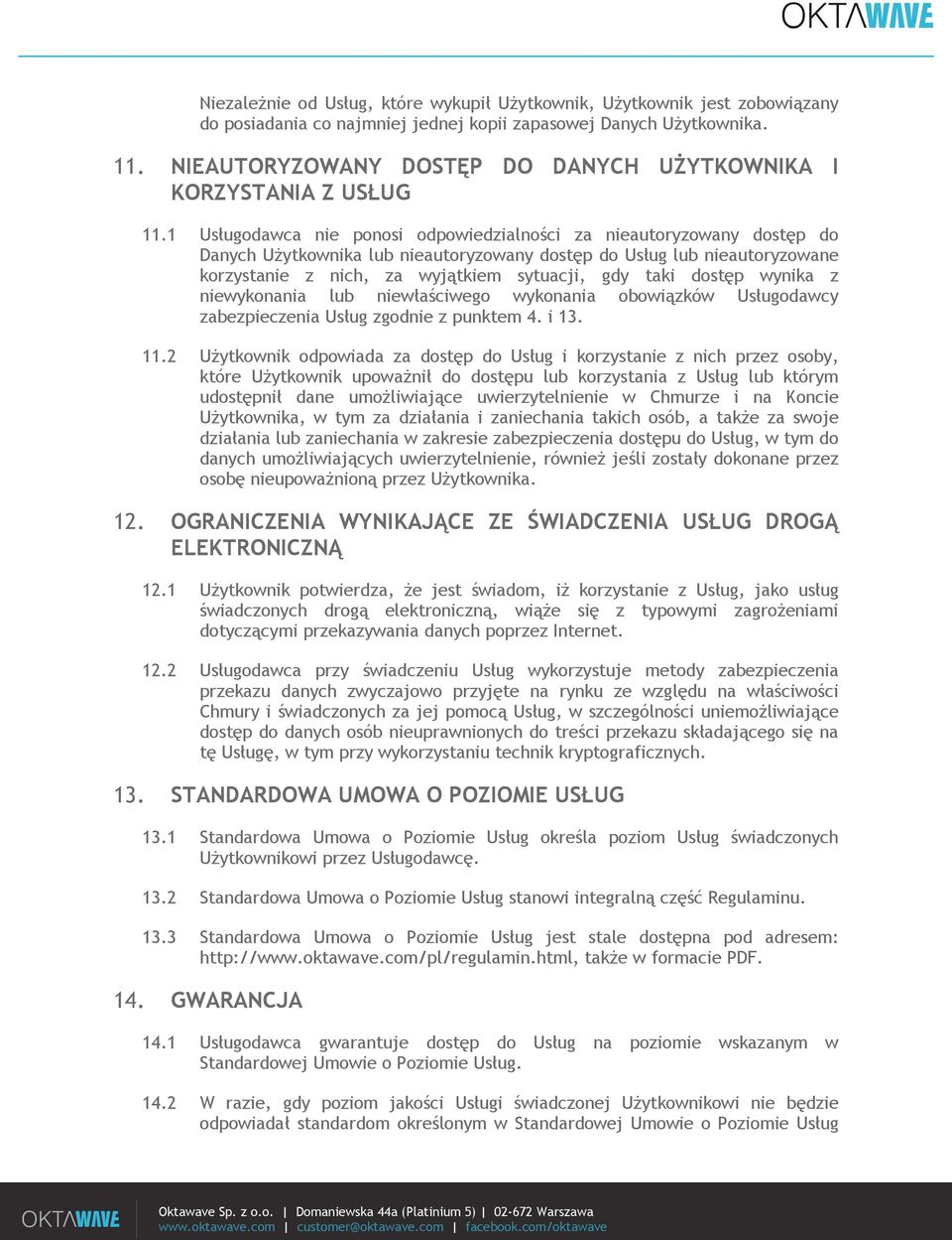 1 Usługodawca nie ponosi odpowiedzialności za nieautoryzowany dostęp do Danych Użytkownika lub nieautoryzowany dostęp do Usług lub nieautoryzowane korzystanie z nich, za wyjątkiem sytuacji, gdy taki