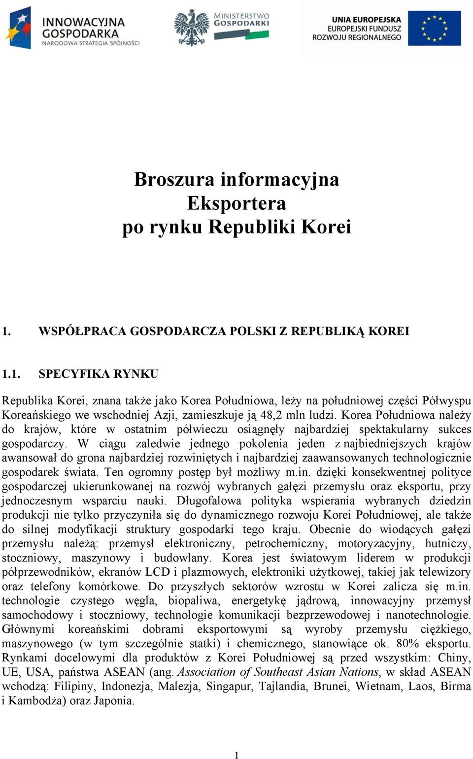 1. SPECYFIKA RYNKU Republika Korei, znana także jako Korea Południowa, leży na południowej części Półwyspu Koreańskiego we wschodniej Azji, zamieszkuje ją 48,2 mln ludzi.