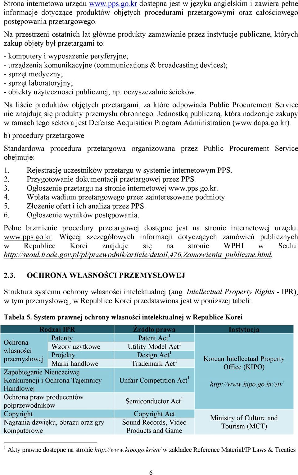 Na przestrzeni ostatnich lat główne produkty zamawianie przez instytucje publiczne, których zakup objęty był przetargami to: - komputery i wyposażenie peryferyjne; - urządzenia komunikacyjne