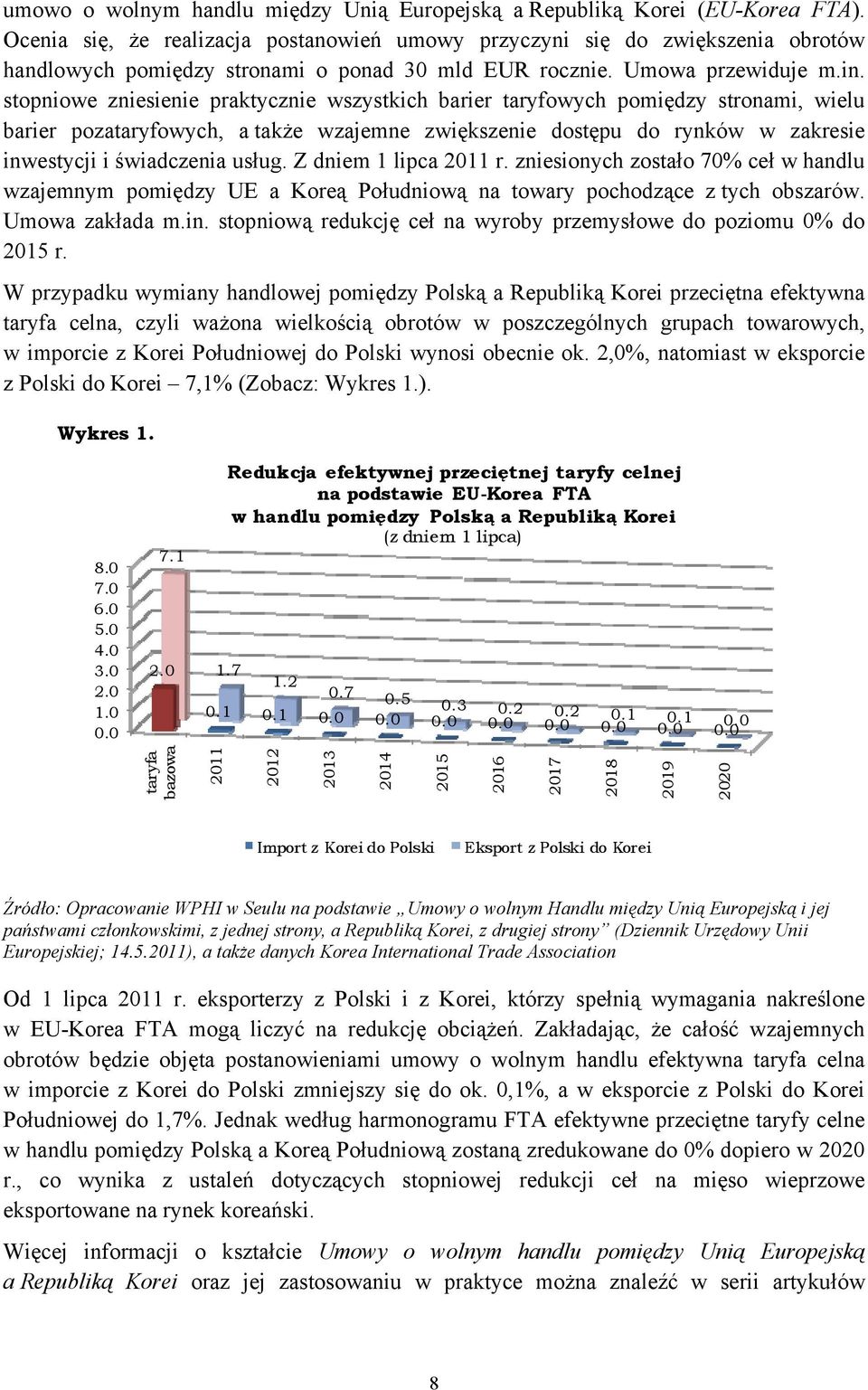 stopniowe zniesienie praktycznie wszystkich barier taryfowych pomiędzy stronami, wielu barier pozataryfowych, a także wzajemne zwiększenie dostępu do rynków w zakresie inwestycji i świadczenia usług.