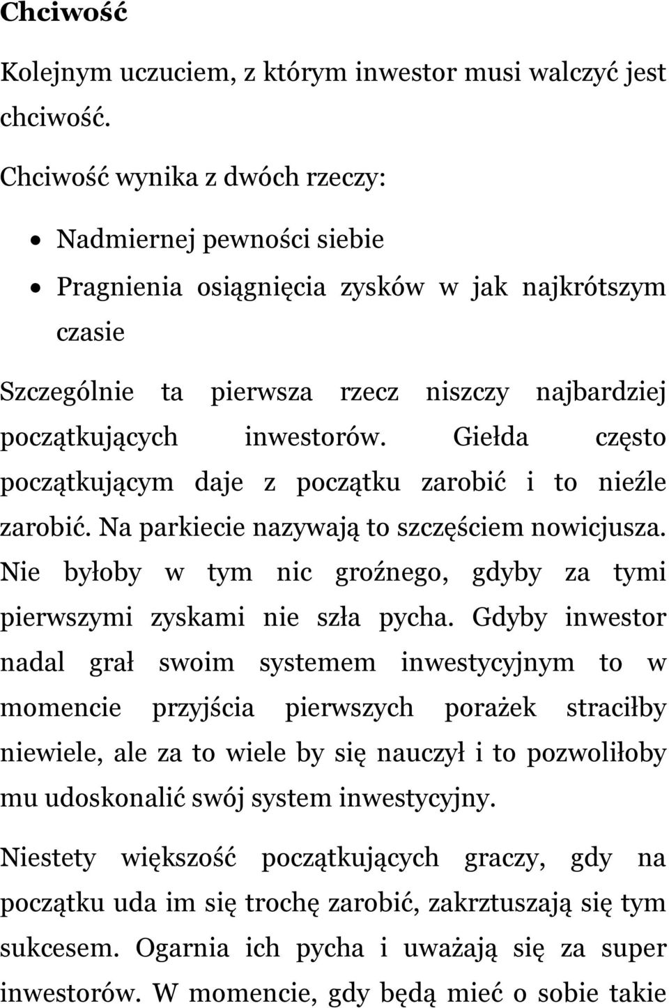 Giełda często początkującym daje z początku zarobić i to nieźle zarobić. Na parkiecie nazywają to szczęściem nowicjusza. Nie byłoby w tym nic groźnego, gdyby za tymi pierwszymi zyskami nie szła pycha.