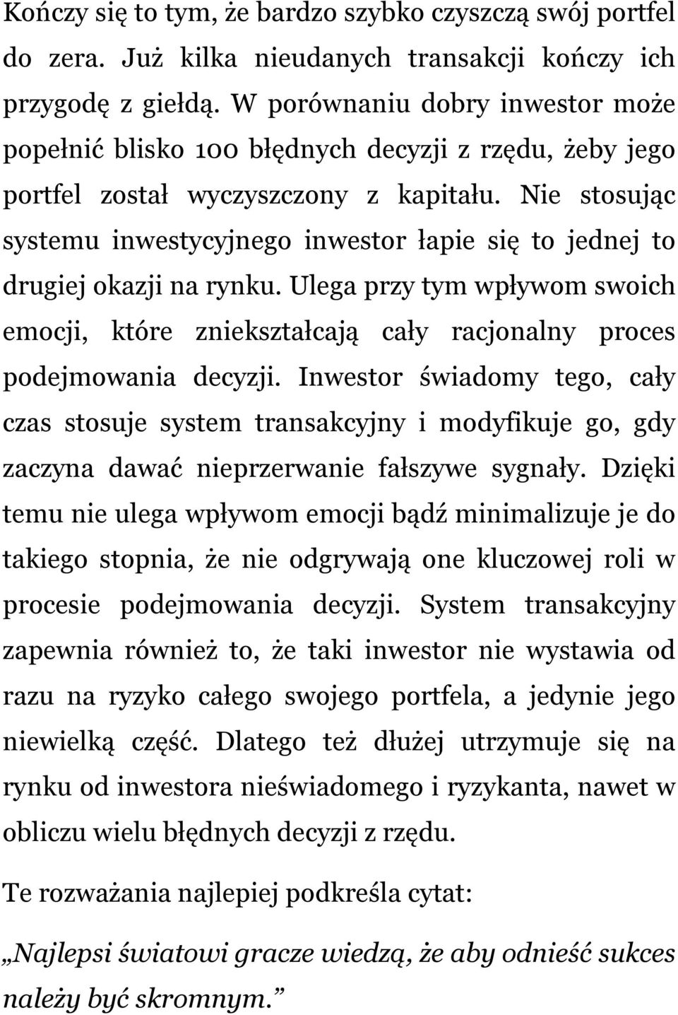 Nie stosując systemu inwestycyjnego inwestor łapie się to jednej to drugiej okazji na rynku. Ulega przy tym wpływom swoich emocji, które zniekształcają cały racjonalny proces podejmowania decyzji.