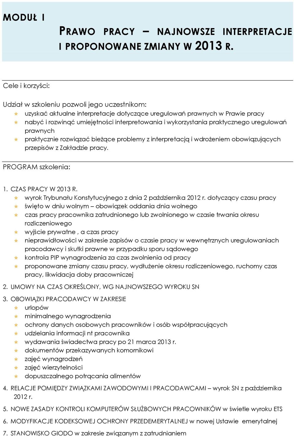 praktycznego uregulowań prawnych praktycznie rozwiązać bieżące problemy z interpretacją i wdrożeniem obowiązujących przepisów z Zakładzie pracy. PROGRAM szkolenia: 1. CZAS PRACY W 2013 R.