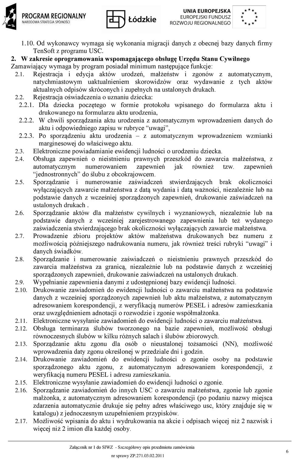 Rejestracja i edycja aktów urodzeń, małżeństw i zgonów z automatycznym, natychmiastowym uaktualnieniem skorowidzów oraz wydawanie z tych aktów aktualnych odpisów skróconych i zupełnych na ustalonych