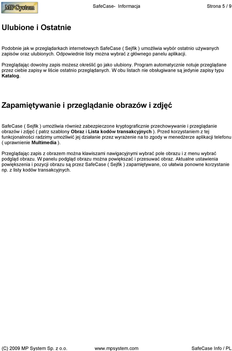 Program automatycznie notuje przeglądane przez ciebie zapisy w liście ostatnio przeglądanych. W obu listach nie obsługiwane są jedynie zapisy typu Katalog.