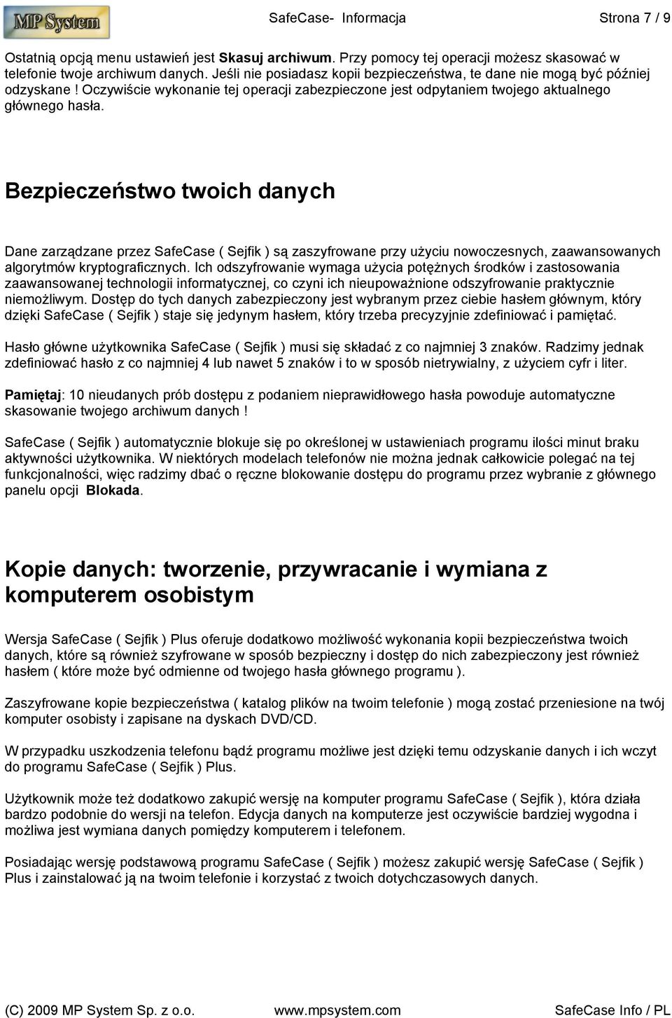 Bezpieczeństwo twoich danych Dane zarządzane przez SafeCase ( Sejfik ) są zaszyfrowane przy użyciu nowoczesnych, zaawansowanych algorytmów kryptograficznych.
