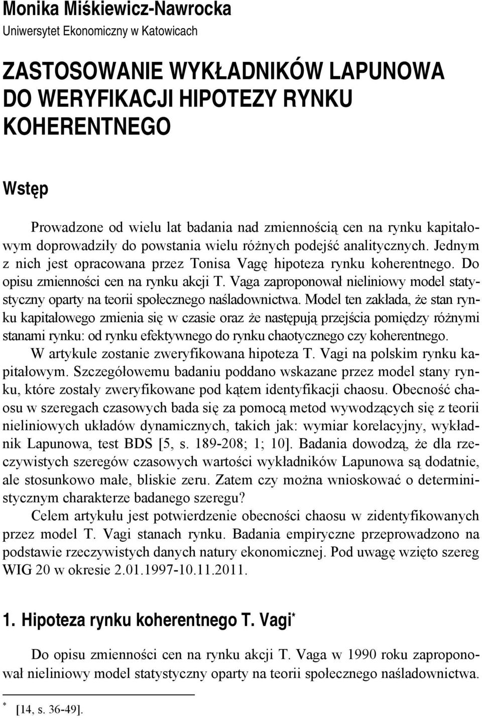 Do opisu zmienności cen na rynku akcji T. Vaga zaproponował nieliniowy model statystyczny oparty na teorii społecznego naśladownictwa.