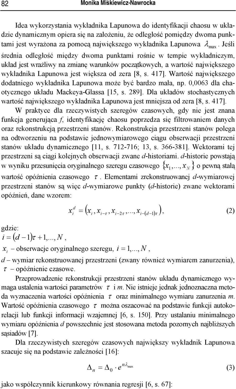 Jeśli średnia odległość między dwoma punktami rośnie w tempie wykładniczym, układ jest wrażliwy na zmianę warunków początkowych, a wartość największego wykładnika Lapunowa jest większa od zera [8, s.