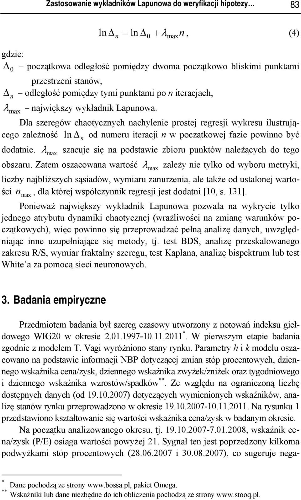 Dla szeregów chaotycznych nachylenie prostej regresji wykresu ilustrującego zależność ln Δ n od numeru iteracji n w początkowej fazie powinno być dodatnie.