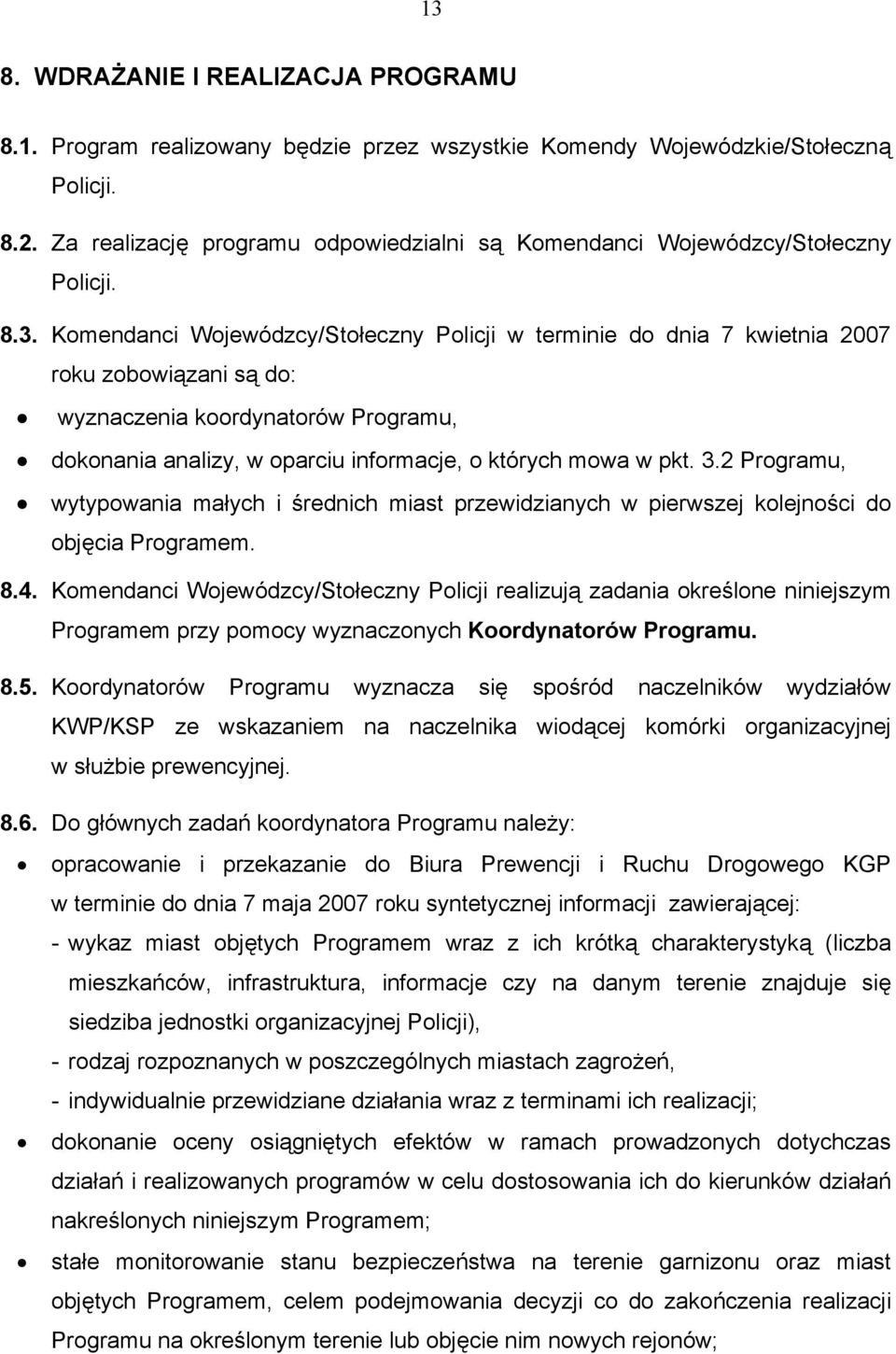 Komendanci Wojewódzcy/Stołeczny Policji w terminie do dnia 7 kwietnia 2007 roku zobowiązani są do: wyznaczenia koordynatorów Programu, dokonania analizy, w oparciu informacje, o których mowa w pkt. 3.