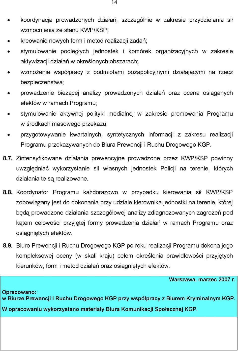 prowadzonych działań oraz ocena osiąganych efektów w ramach Programu; stymulowanie aktywnej polityki medialnej w zakresie promowania Programu w środkach masowego przekazu; przygotowywanie