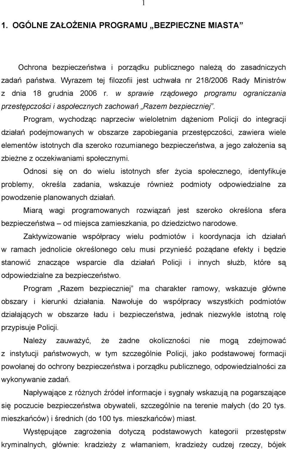 Program, wychodząc naprzeciw wieloletnim dążeniom Policji do integracji działań podejmowanych w obszarze zapobiegania przestępczości, zawiera wiele elementów istotnych dla szeroko rozumianego