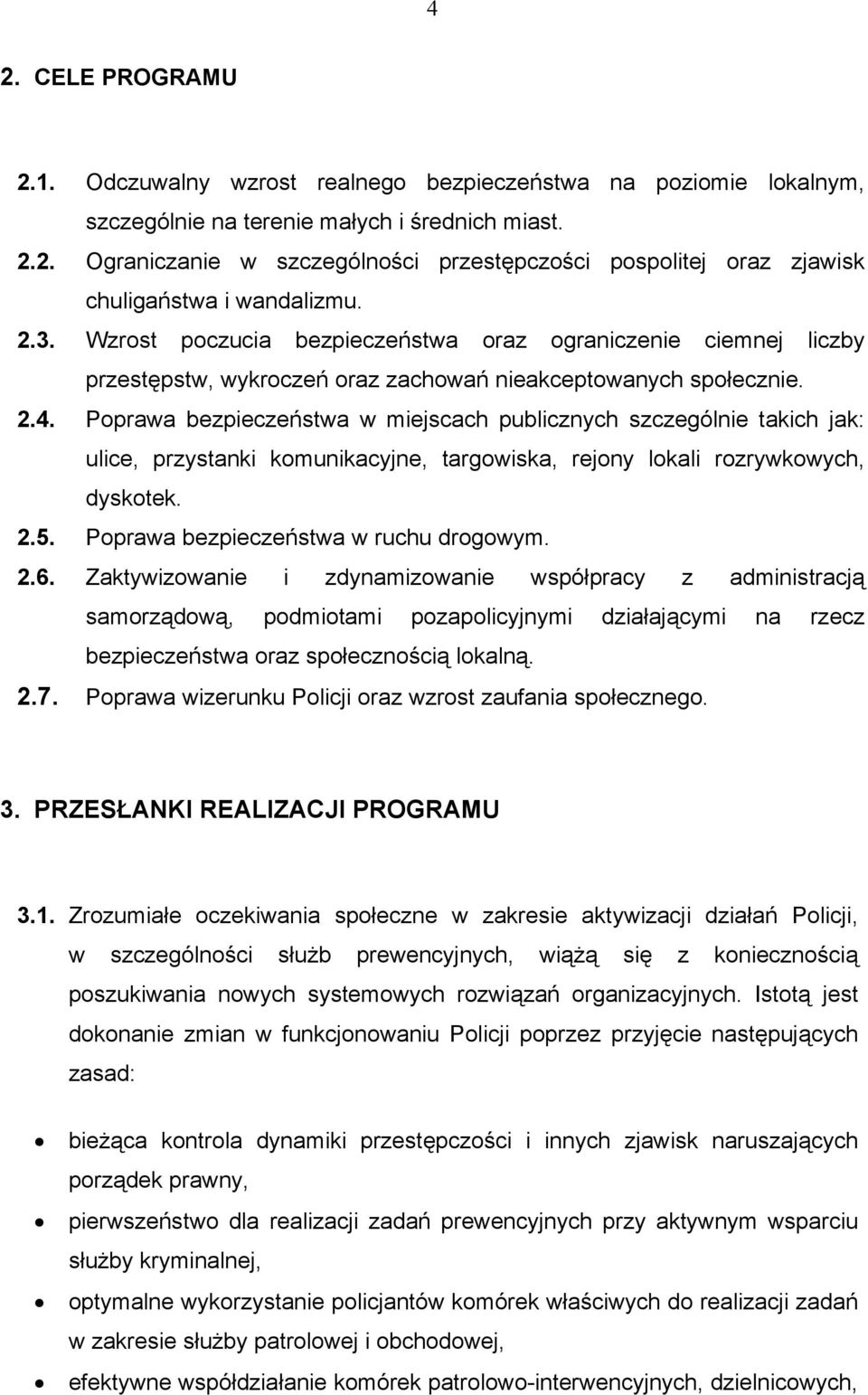 Poprawa bezpieczeństwa w miejscach publicznych szczególnie takich jak: ulice, przystanki komunikacyjne, targowiska, rejony lokali rozrywkowych, dyskotek. 2.5. Poprawa bezpieczeństwa w ruchu drogowym.