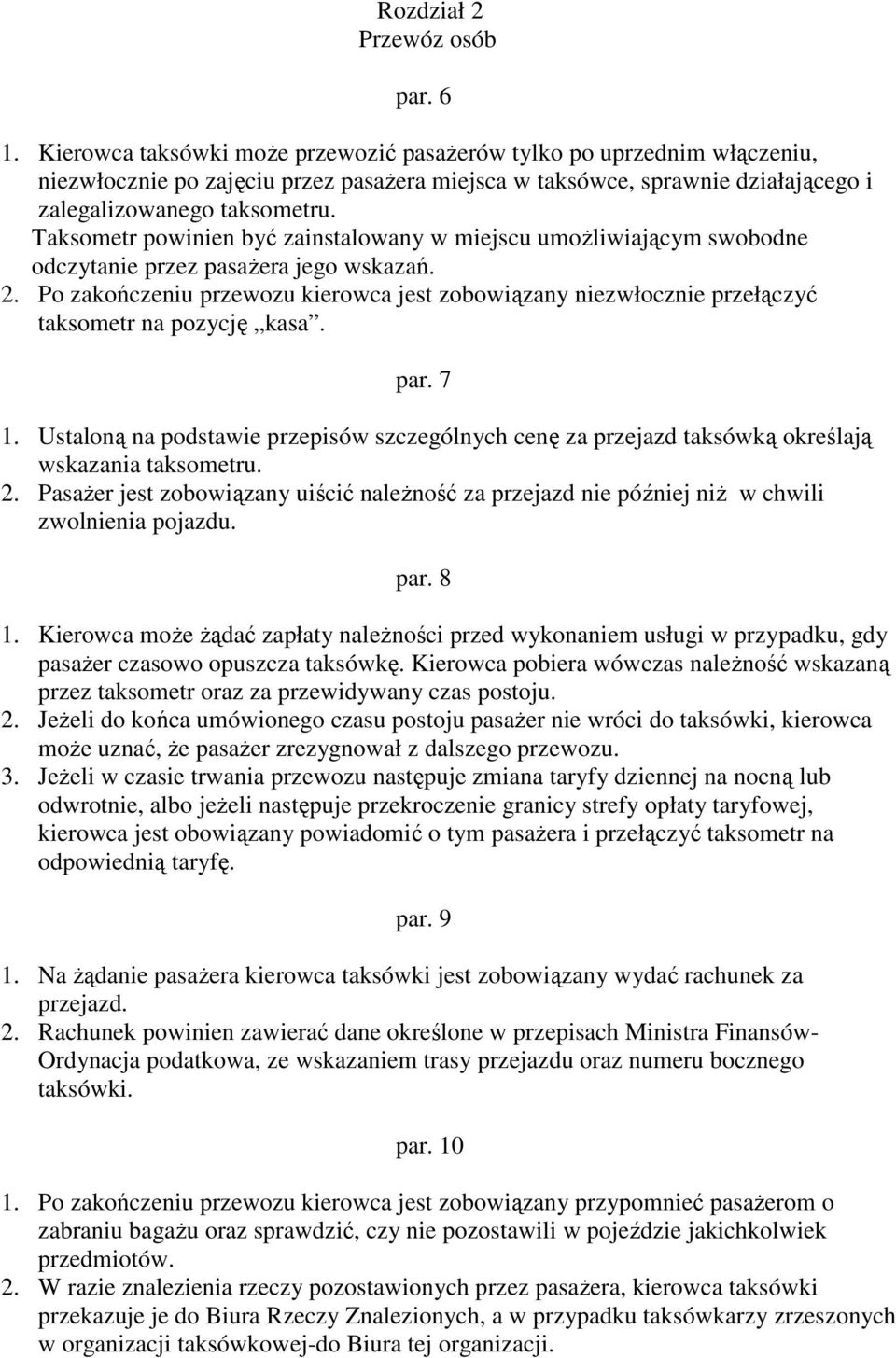 Taksometr powinien być zainstalowany w miejscu umożliwiającym swobodne odczytanie przez pasażera jego wskazań. 2.