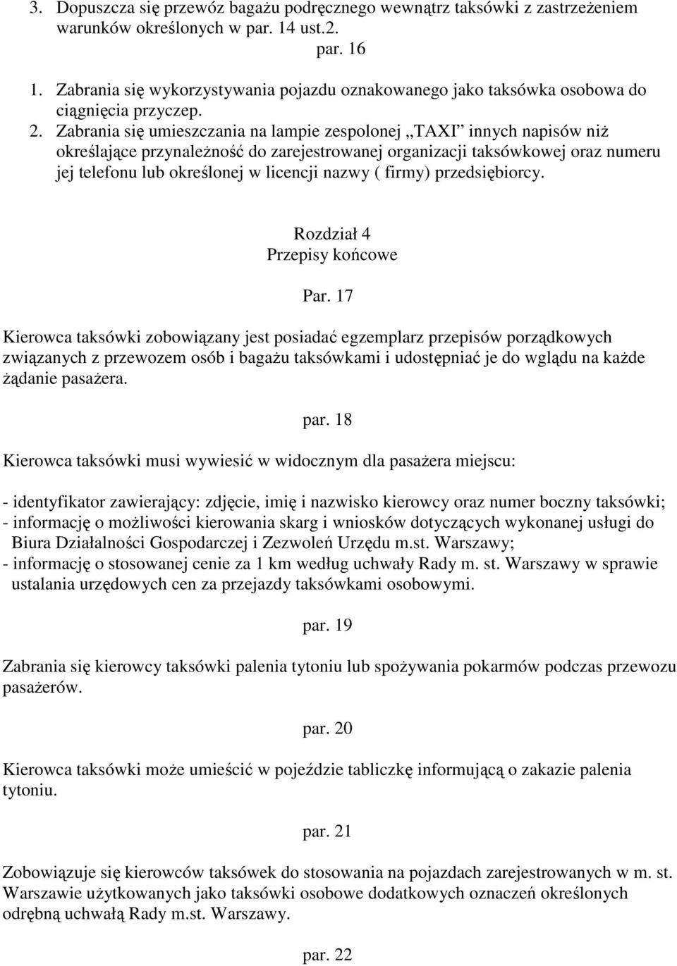 Zabrania się umieszczania na lampie zespolonej TAXI innych napisów niż określające przynależność do zarejestrowanej organizacji taksówkowej oraz numeru jej telefonu lub określonej w licencji nazwy (