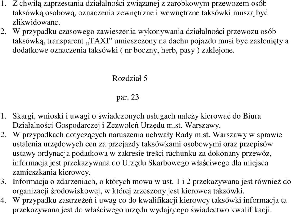 pasy ) zaklejone. Rozdział 5 par. 23 1. Skargi, wnioski i uwagi o świadczonych usługach należy kierować do Biura Działalności Gospodarczej i Zezwoleń Urzędu m.st. Warszawy. 2. W przypadkach dotyczących naruszenia uchwały Rady m.