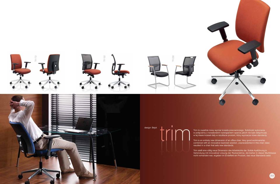 Trim is an entirely new dimension of an offi ce chair.