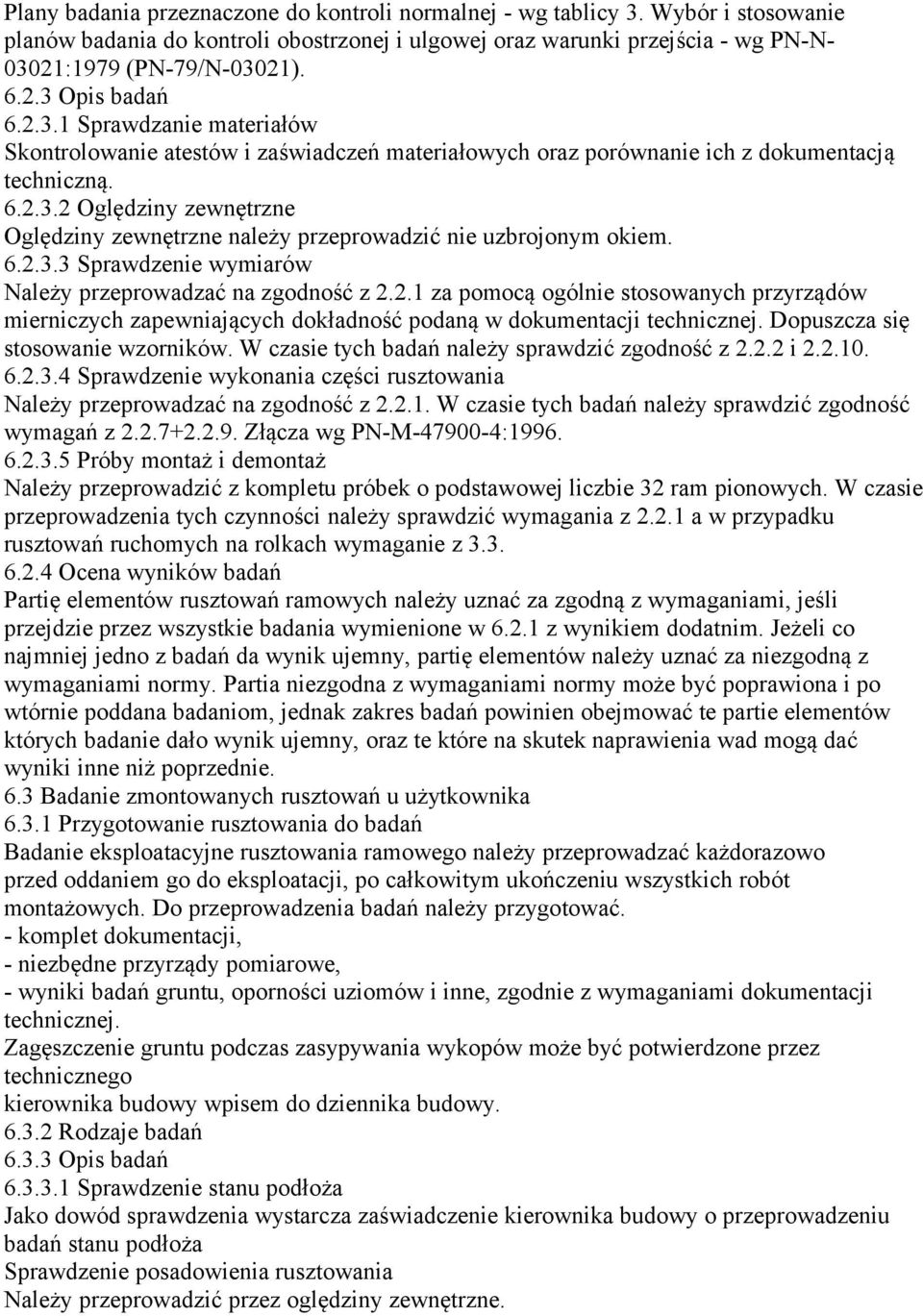 6.2.3.3 Sprawdzenie wymiarów Należy przeprowadzać na zgodność z 2.2.1 za pomocą ogólnie stosowanych przyrządów mierniczych zapewniających dokładność podaną w dokumentacji technicznej.