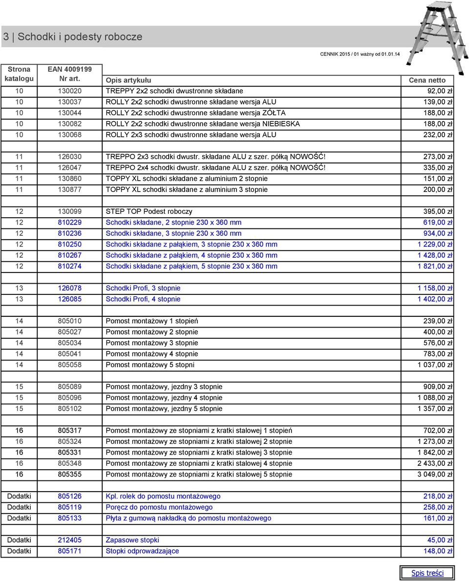 składane wersja ZÓŁTA 188,00 zł 10 130082 ROLLY 2x2 schodki dwustronne składane wersja NIEBIESKA 188,00 zł 10 130068 ROLLY 2x3 schodki dwustronne składane wersja ALU 232,00 zł 11 126030 TREPPO 2x3