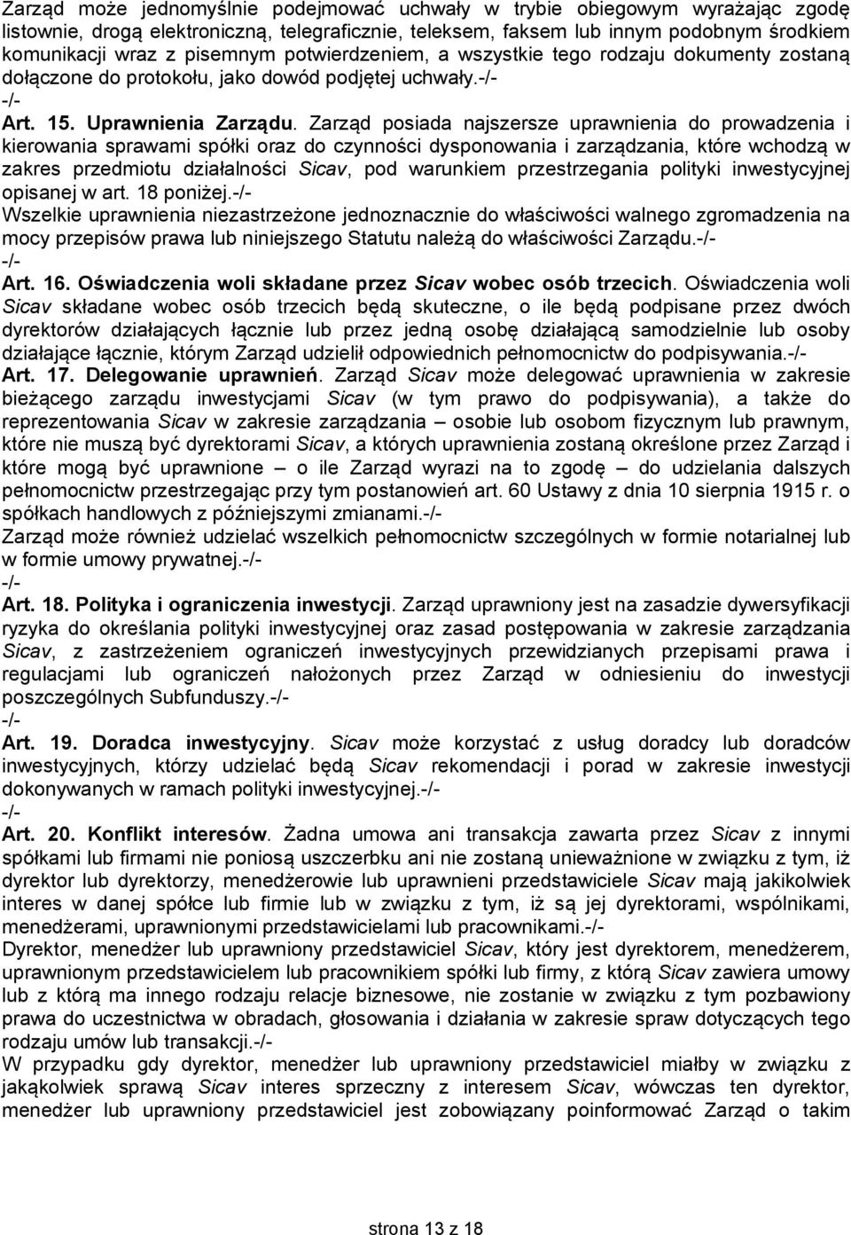 Zarząd posiada najszersze uprawnienia do prowadzenia i kierowania sprawami spółki oraz do czynności dysponowania i zarządzania, które wchodzą w zakres przedmiotu działalności Sicav, pod warunkiem