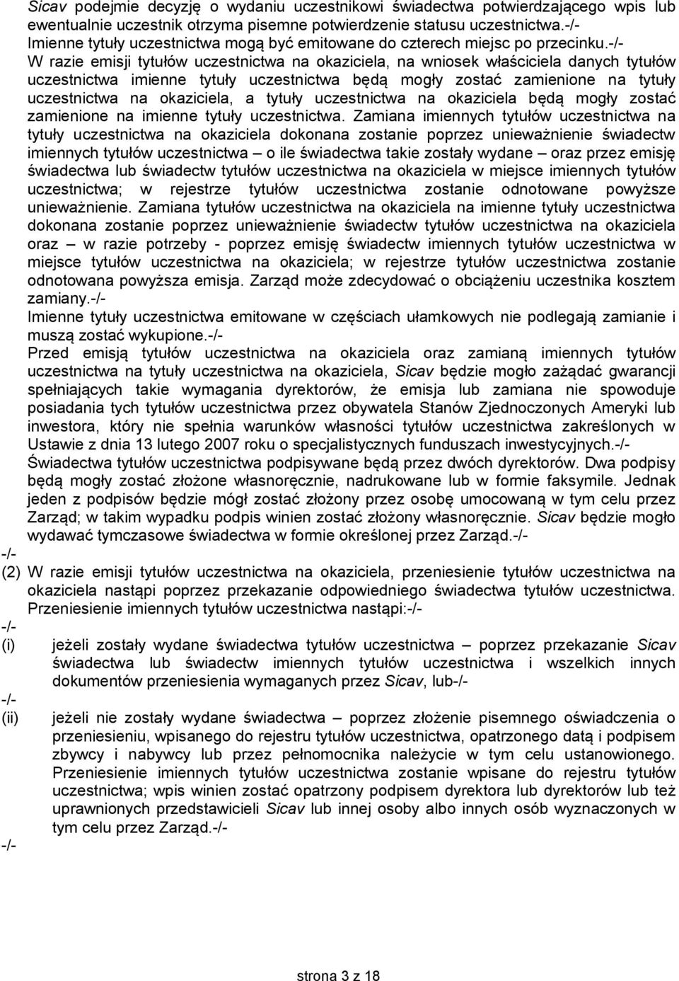 W razie emisji tytułów uczestnictwa na okaziciela, na wniosek właściciela danych tytułów uczestnictwa imienne tytuły uczestnictwa będą mogły zostać zamienione na tytuły uczestnictwa na okaziciela, a