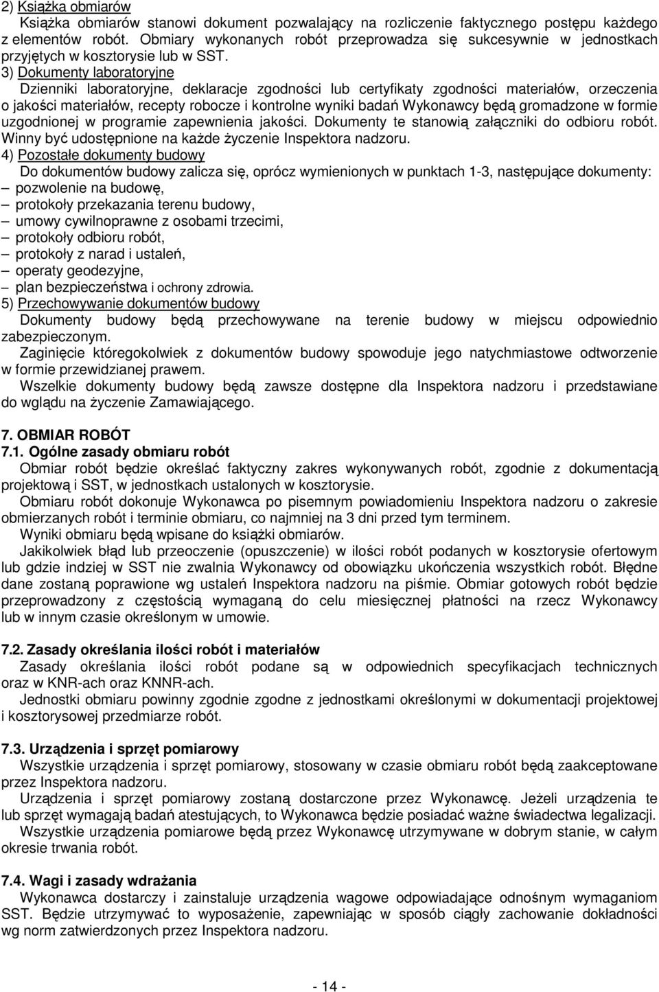 3) Dokumenty laboratoryjne Dzienniki laboratoryjne, deklaracje zgodności lub certyfikaty zgodności materiałów, orzeczenia o jakości materiałów, recepty robocze i kontrolne wyniki badań Wykonawcy będą