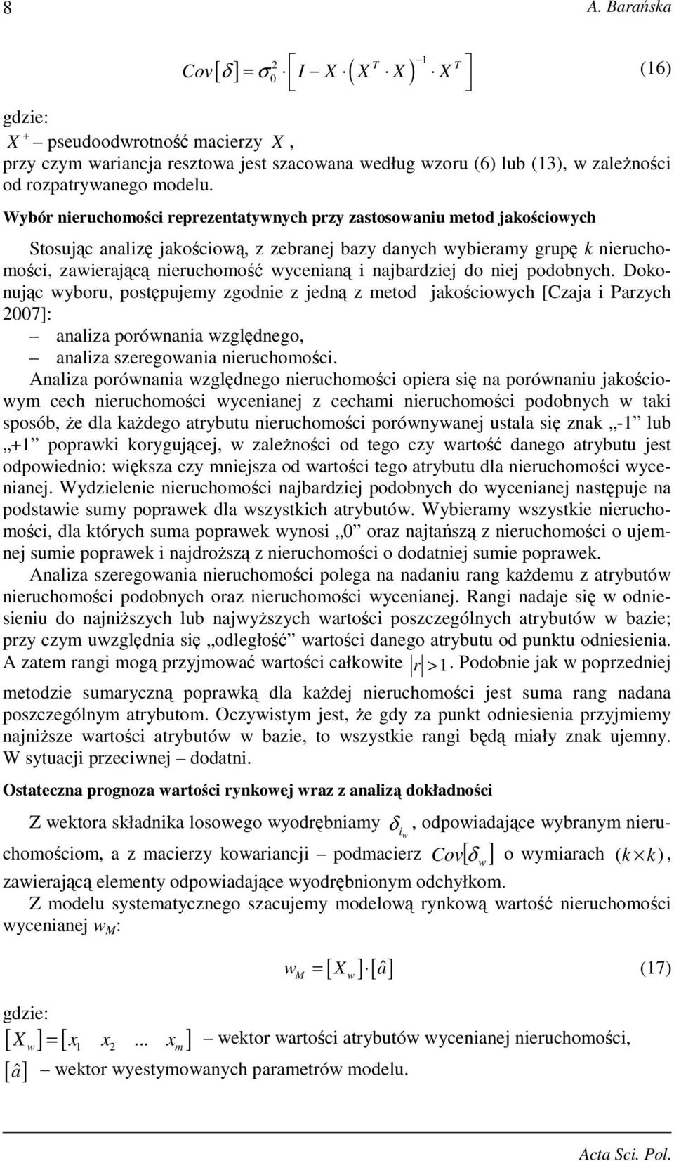 najbardziej do niej podobnych. Dokonując wyboru, postępujemy zgodnie z jedną z metod jakościowych [Czaja i Parzych 2007]: analiza porównania względnego, analiza szeregowania nieruchomości.