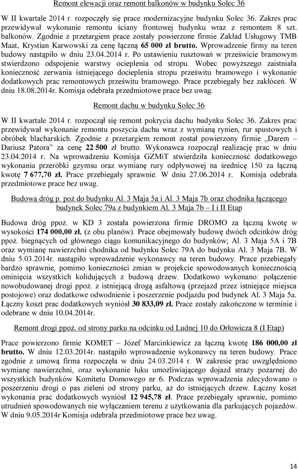 Zgodnie z przetargiem prace zostały powierzone firmie Zakład Usługowy TMB Maat, Krystian Karwowski za cenę łączną 65 000 zł brutto. Wprowadzenie firmy na teren budowy nastąpiło w dniu 23.04.2014 r.