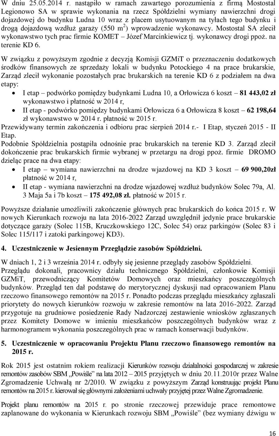 tyłach tego budynku i drogą dojazdową wzdłuż garaży (550 m 2 ) wprowadzenie wykonawcy. Mostostal SA zlecił wykonawstwo tych prac firmie KOMET Józef Marcinkiewicz tj. wykonawcy drogi ppoż.