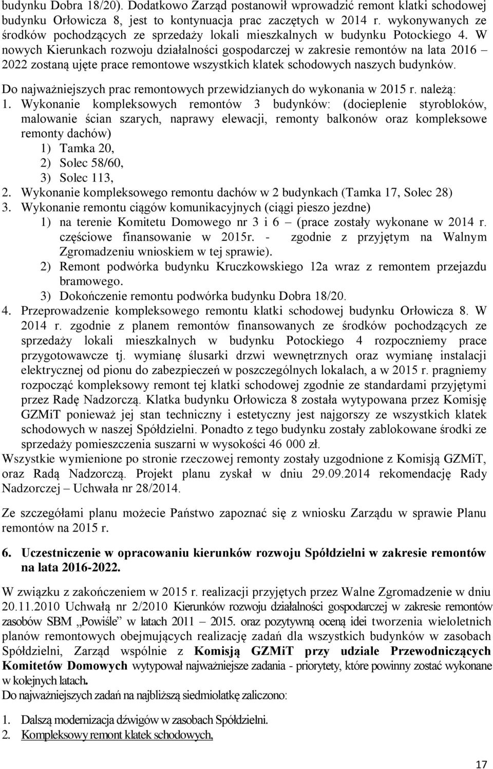 W nowych Kierunkach rozwoju działalności gospodarczej w zakresie remontów na lata 2016 2022 zostaną ujęte prace remontowe wszystkich klatek schodowych naszych budynków.