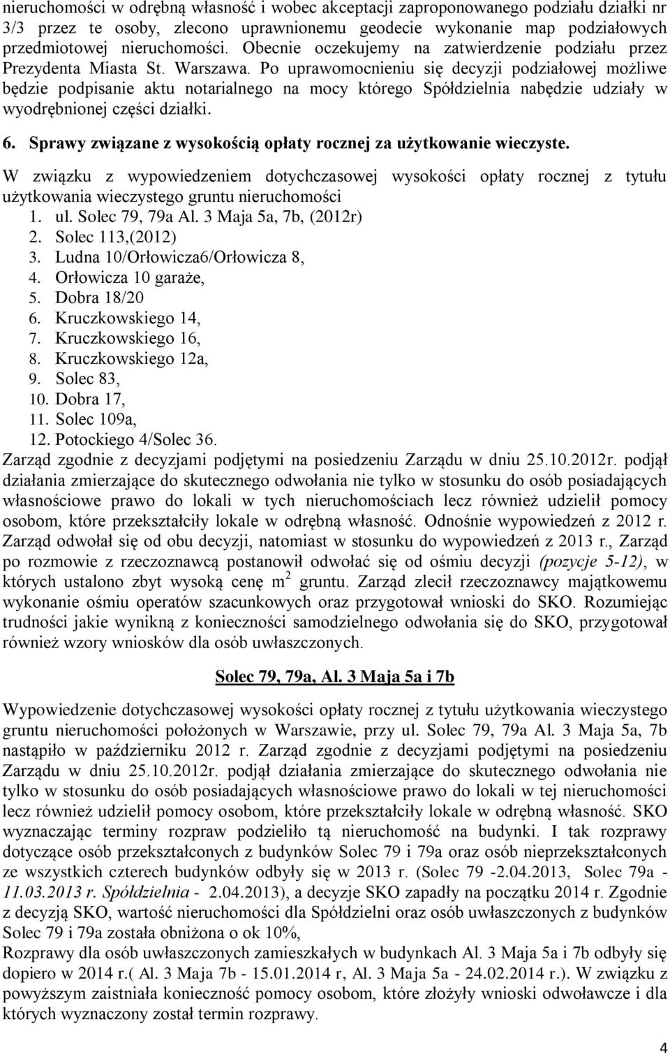 Po uprawomocnieniu się decyzji podziałowej możliwe będzie podpisanie aktu notarialnego na mocy którego Spółdzielnia nabędzie udziały w wyodrębnionej części działki. 6.