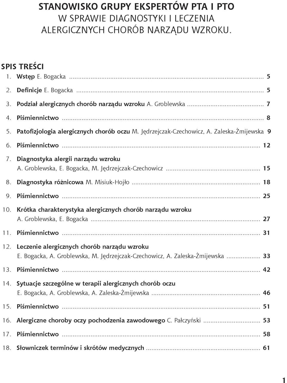 Diagnostyka alergii narządu wzroku A. Groblewska, E. Bogacka, M. Jędrzejczak-Czechowicz... 15 8. Diagnostyka różnicowa M. Misiuk-Hojło... 18 9. Piśmiennictwo... 25 10.