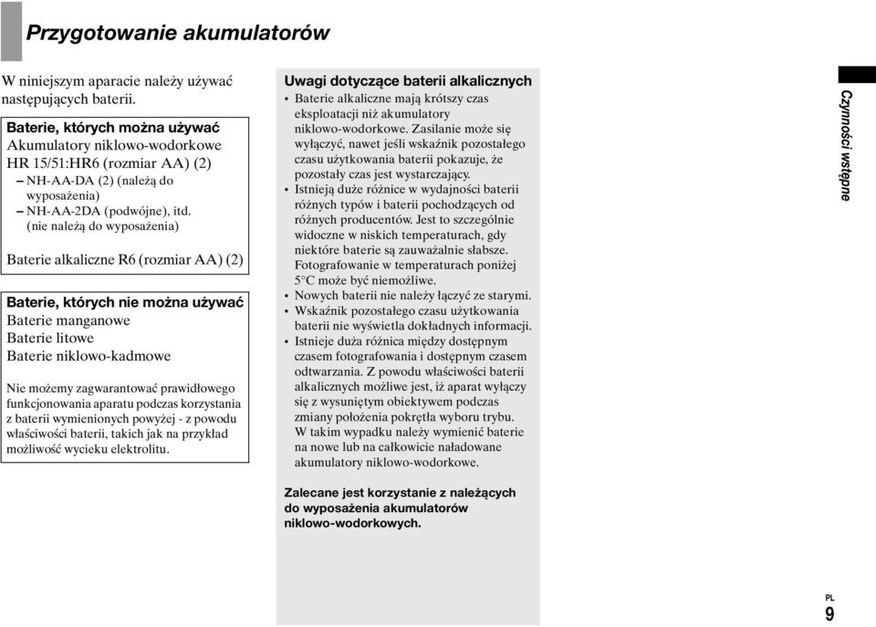 (nie należą do wyposażenia) Baterie alkaliczne R6 (rozmiar AA) (2) Baterie, których nie można używać Baterie manganowe Baterie litowe Baterie niklowo-kadmowe Nie możemy zagwarantować prawidłowego